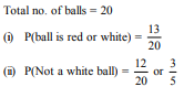 A bag contains 5 red, 8 white and 7 black balls. A ball is drawn at random from the bag. Find